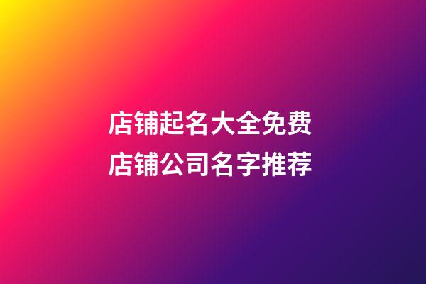 店铺起名大全免费 店铺公司名字推荐-第1张-公司起名-玄机派